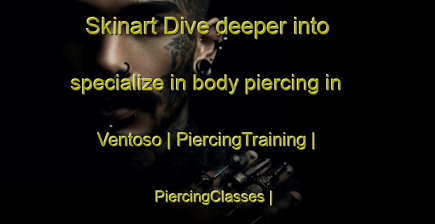 Skinart Dive deeper into specialize in body piercing in Ventoso | PiercingTraining | PiercingClasses | SkinartTraining-Italy